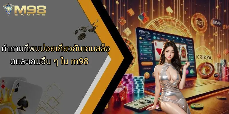 คำถามที่พบบ่อย: รวมทุกข้อสงสัยเกี่ยวกับ M98 เกมออนไลน์ 4 คำถามที่พบบ่อยเกี่ยวกับเกมสล็อตและเกมอื่น ๆ ใน m98