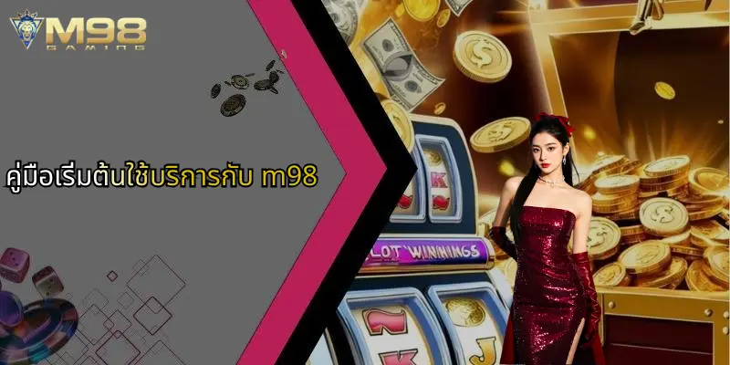 แนะนำ M98: ศูนย์รวมความบันเทิงคาสิโนและเดิมพันกีฬาครบวงจร 3 คู่มือเริ่มต้นใช้บริการกับ m98