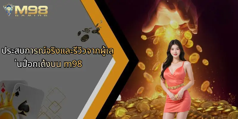 ประสบการณ์จริงและรีวิวจากผู้เล่นป๊อกเด้งบน m98