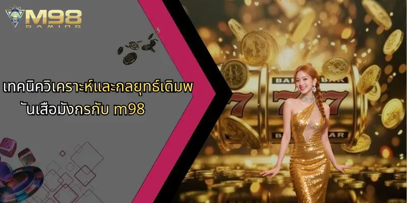 เสือมังกร: เจาะลึกเกมคาสิโนออนไลน์ยอดนิยมพร้อมแนะนำ M98 3 เทคนิควิเคราะห์และกลยุทธ์เดิมพันเสือมังกรกับ m98