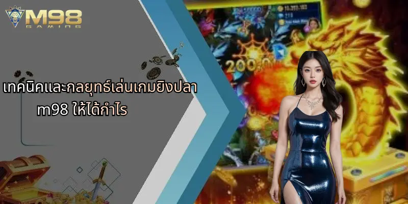 เทคนิคและกลยุทธ์เล่นเกมยิงปลา m98 ให้ได้กำไร